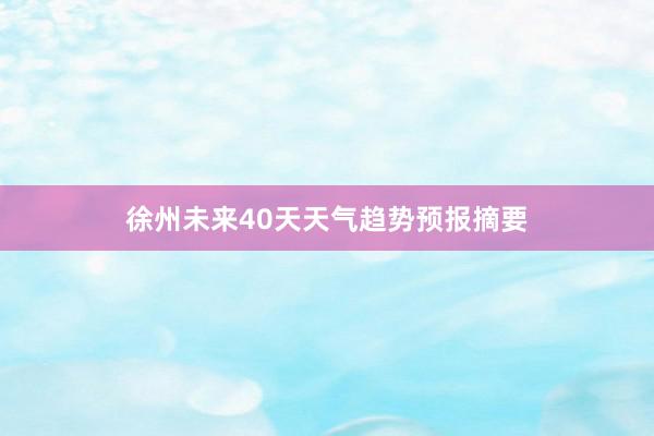 徐州未来40天天气趋势预报摘要